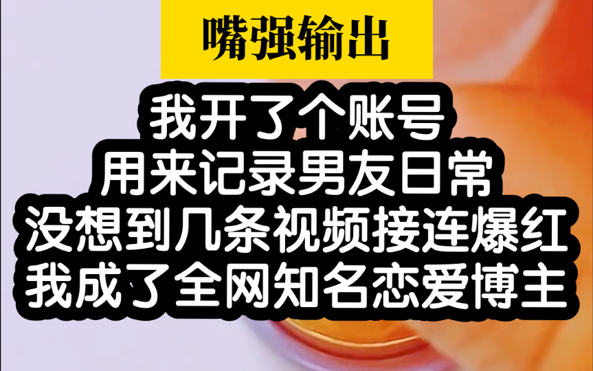 【嘴强输出】我记录男友日常,成了全网爆红的恋爱博主哔哩哔哩bilibili