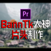 【一学就会】BannTK大神片头制作 做一个属于你的视频片头吧