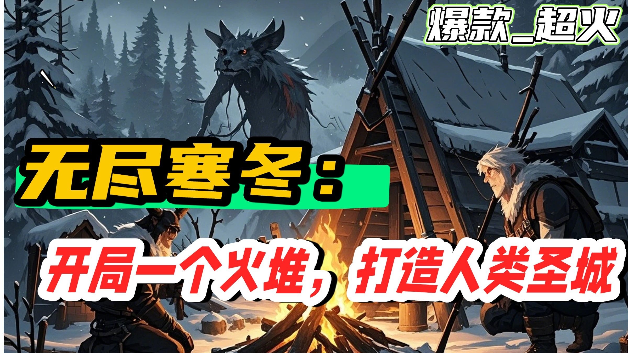 【无尽寒冬：开局一个火堆，打造人类圣城】在极寒末世继承营地，觉醒建造系统，凭借小火堆和凝火油狩猎寒兽、对抗诡怪，整合周边势力，最终击杀木傀诡，获得傀儡传承，带领