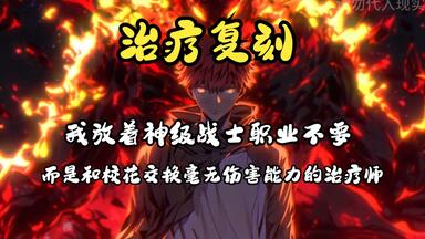 《治疗复刻》我放着神级战士职业不要，而是和校花交换毫无伤害能力的治疗师