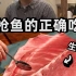男子吃了20多年鱼，竟都吃错了，这才是鱼的正确吃法？试吃日本金枪鱼料理