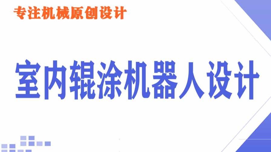 本科机械机电类专业毕业设计分享：室内辊涂机器人结构设计-滚刷刷墙机器人-包含STP三维设计格式+二维CAD+说明书