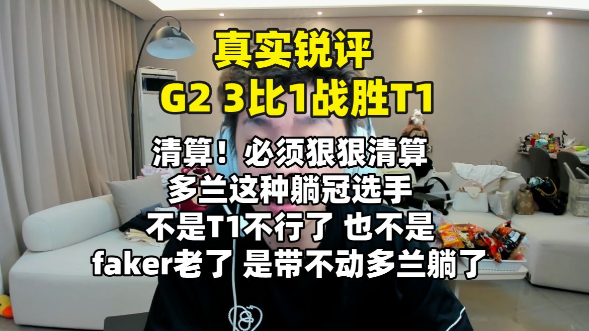 【真实锐评】G2战胜T1 清算 必须清算多兰这种躺冠选手，不是T1不强了 也不是faker不行了，是带不动多兰躺冠了！