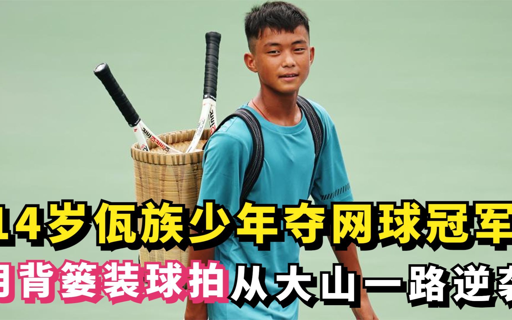 14岁佤族少年夺网球冠军，用背篓装球拍，从大山一路逆袭