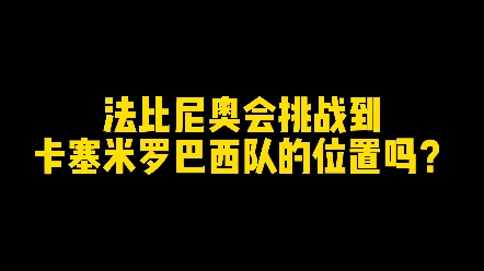 法比尼奥能挑战卡塞米罗的国家队位置吗？