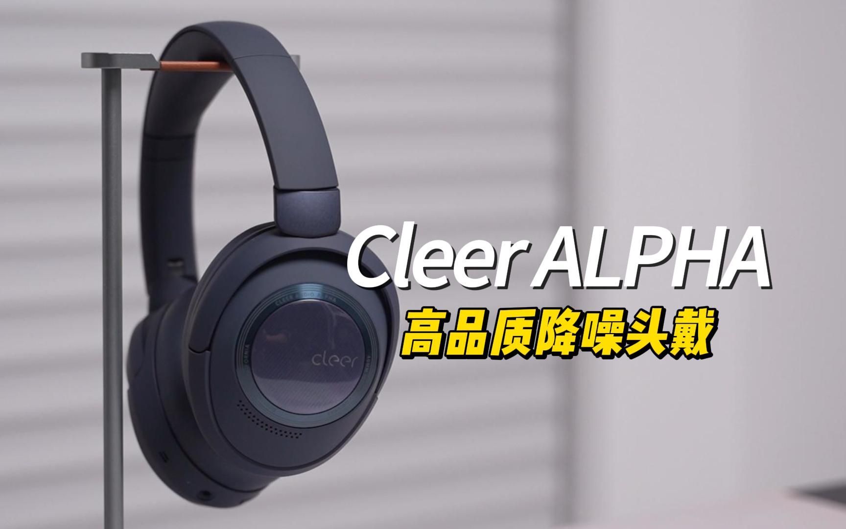 高品质降噪头戴新选择，Cleer ALPHA首发体验测评