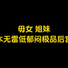 毋女，姐妹，四本无雷低郁闷极品后宫文
