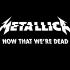 Now That We’re Dead - Metallica