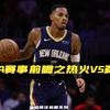 NBA赛事前瞻之热火vs鹈鹕