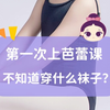 第一次上芭蕾课一定要穿舞蹈大袜！怎么选看视频