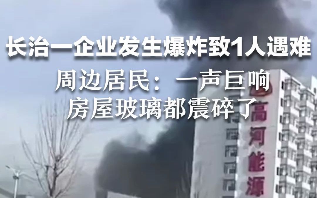 山西长治一企业发生爆炸 致1人遇难 周边居民：一声巨响 房屋玻璃都震碎了