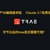 字节出品的trae是否需要代理？国产AI编辑器来啦，Claude 3.7免费使用