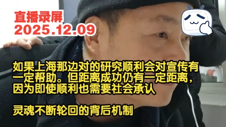 张祥前直播录屏2025.12.09 如果上海那边对的研究顺利会对宣传有一定帮助。但距离成功仍有一定距离，因为即使顺利也需要社会承认 灵魂不断轮回的背后机制