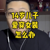 14岁儿子喜欢穿家长女装怎么办