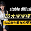 【Stable Diffusion】10款超绝涩涩大模型推荐 ，绝对好用！绅士都在用的SD大模型 新手小白必备 福利大放送！（附资料