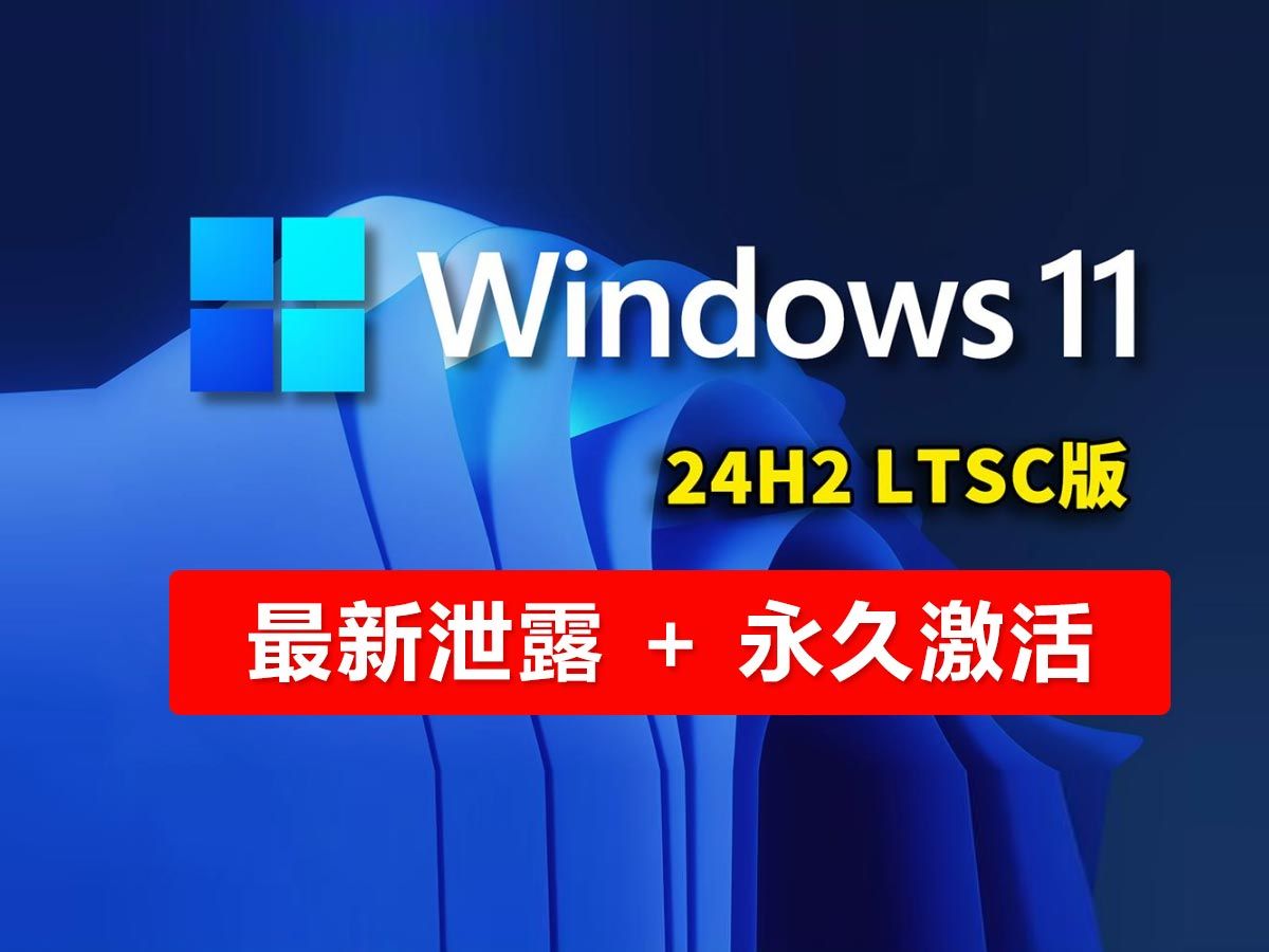 Win 11 LTSC 2024，最新泄露版(简体中文)+永久激活，Win11已取消硬件限制!