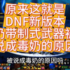 原来这就是DNF新版本奶带制式武器被说成毒奶的原因_DNF