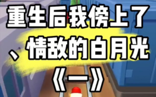 重生后！我傍上了情敌的白月光