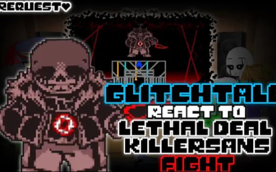 GLITCHTALE REACT TO LETHAL DEAL KILLER!SANS FIGHT (REQUEST)
