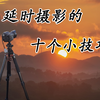延时摄影入门：十个小技巧让你少走弯路