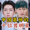 中国最帅的10位男明星，个个颜值爆表，个个堪称男神