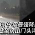 北京今年最强降雨已至！房山门头沟大雨瓢泼风声呼啸