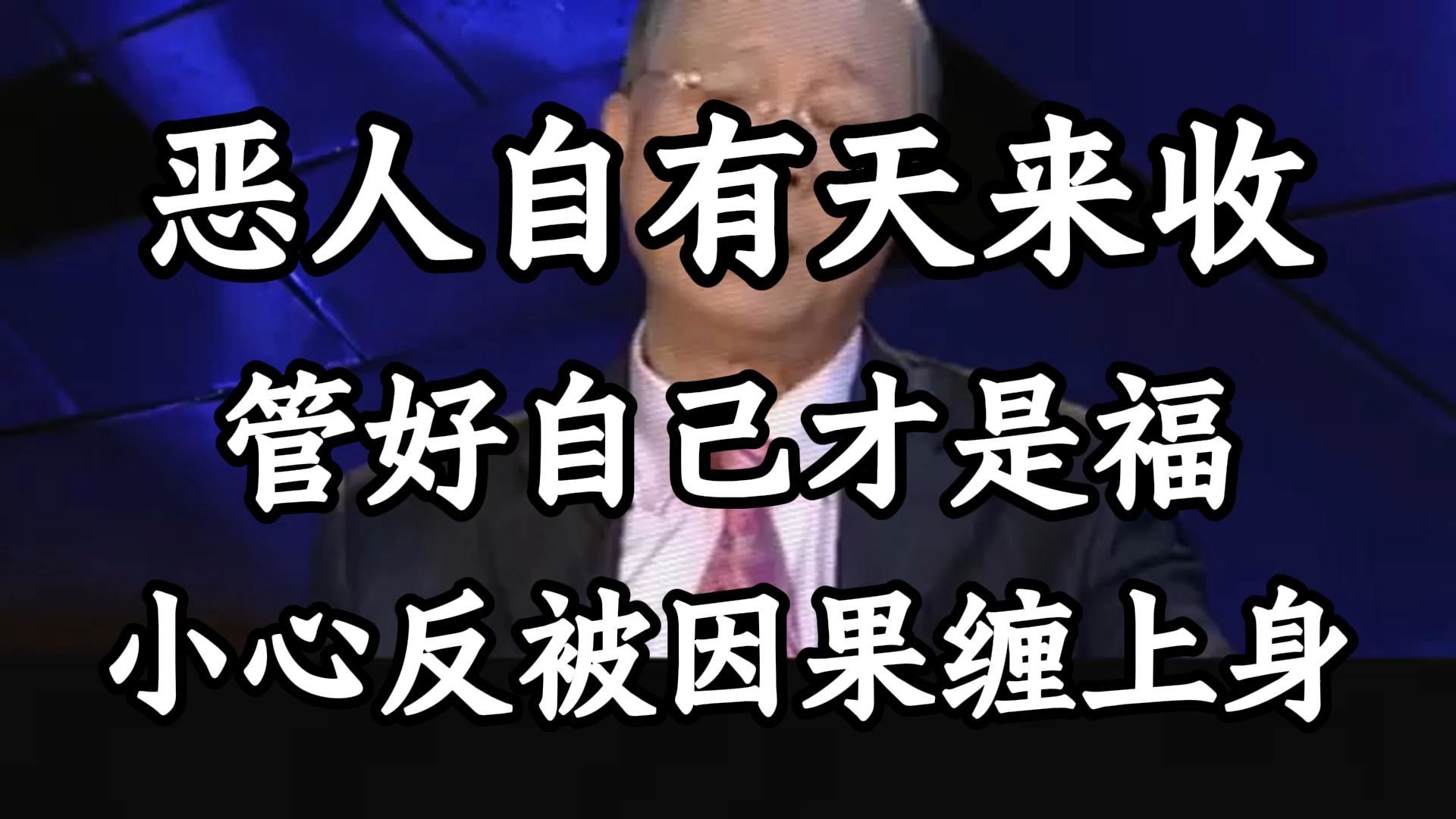 曾仕强教授：天道轮回，恶行自有天收; 修身养性，管好自己便是福。 切记，妄加干涉，当心因果缠身。