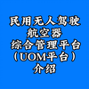 民用无人驾驶航空器综合管理平台，简称UOM平台，近期升级为国家无人驾驶航空器一体化综合监管服务平台，主要从无人机、操控员、运营单位、空域和飞行活动维度进行监管