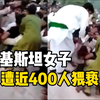 巴基斯坦女子遭近400人猥亵 被抬进人群中撕扯衣服