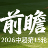 2026中超第15轮比赛“前瞻”！联赛过半，即将进入间歇期，迎来世界杯！王上源代表河南200场仪式将在航海体育场举行…各队间歇期又会做出怎样的调整呢？公正讨论
