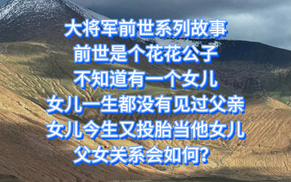 大将军前世系列故事前世是个花花公子不知道有一个女儿女儿一生都没有见过父亲女儿今生又投胎当他女儿父女关系会如何？