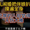 婚礼闹婚，伴娘被扒光摸遍全身。吃席的人却觉得我无伤大雅