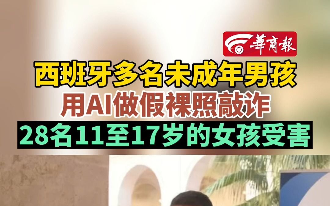 西班牙多名未成年男孩用AI做假裸照敲诈 28名11至17岁的女孩受害哔哩哔哩bilibili