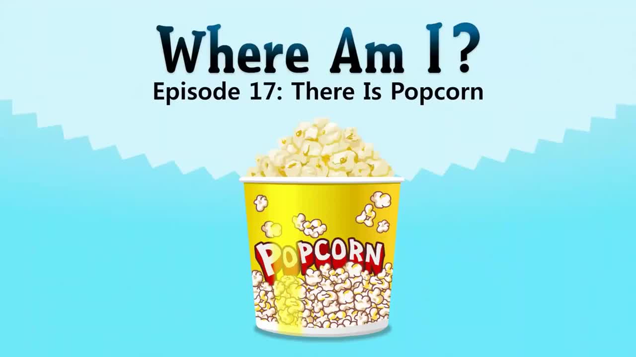 17_Where Am I 17_There Is Popcorn