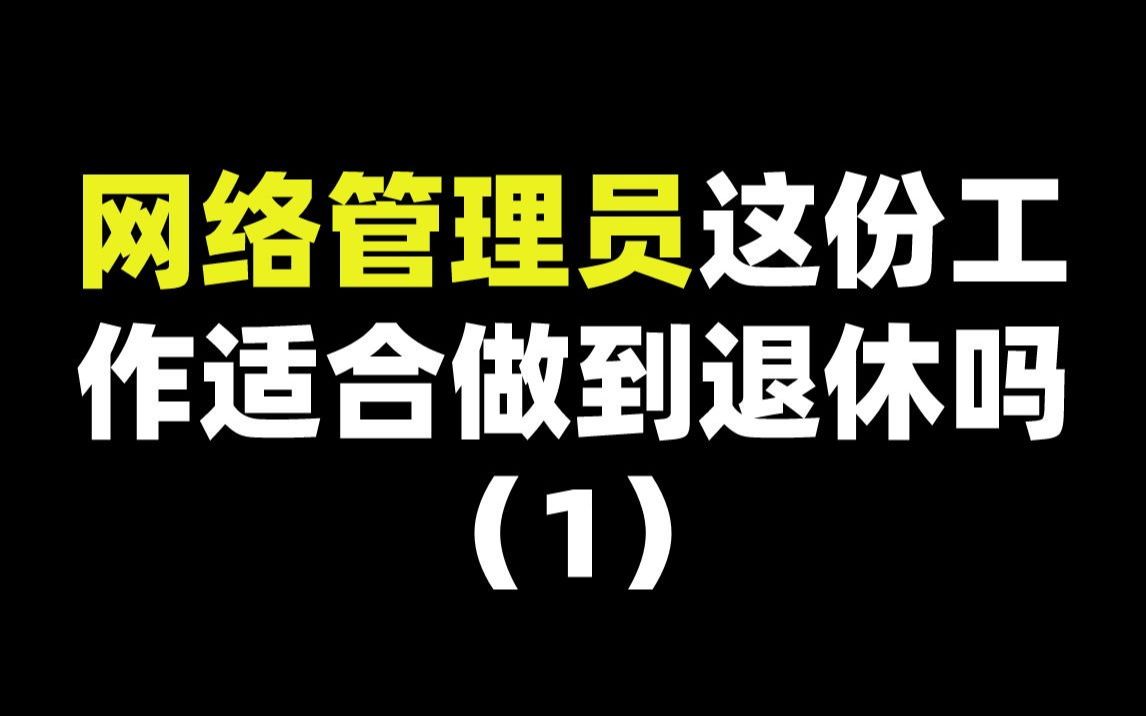 网络管理员这份工作适合做到退休吗(1)哔哩哔哩bilibili