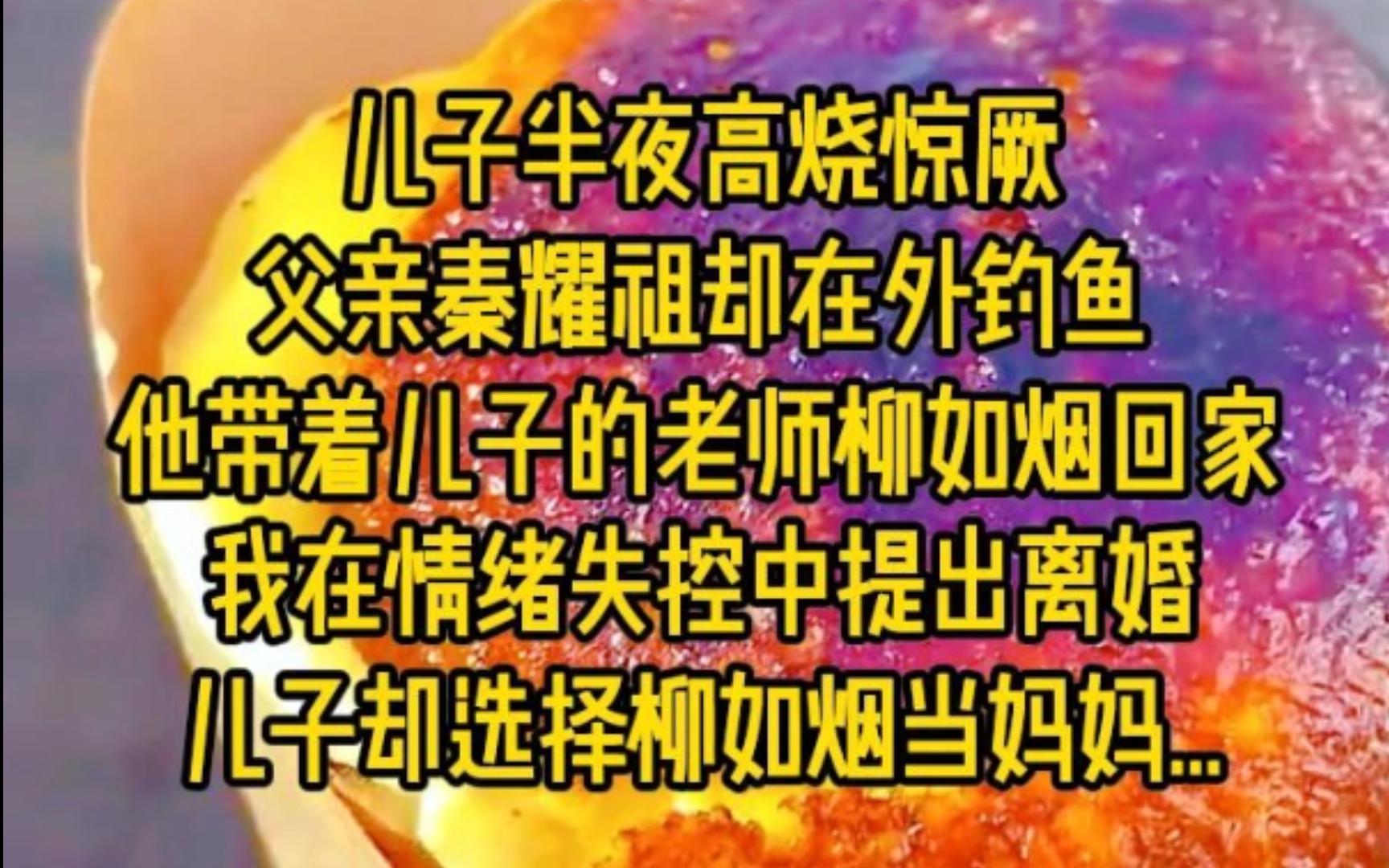 儿子半夜高烧惊厥,父亲秦耀祖却在外钓鱼.他带着儿子的幼儿园老师柳如烟回家,我在情绪失控中提出离婚,儿子却选择柳如烟当妈妈...哔哩哔哩bilibili