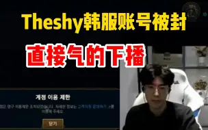 Tải video: Theshy五个韩服账号全部被封，直接气的下播