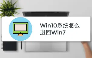 下载视频: win10系统怎么退回win7