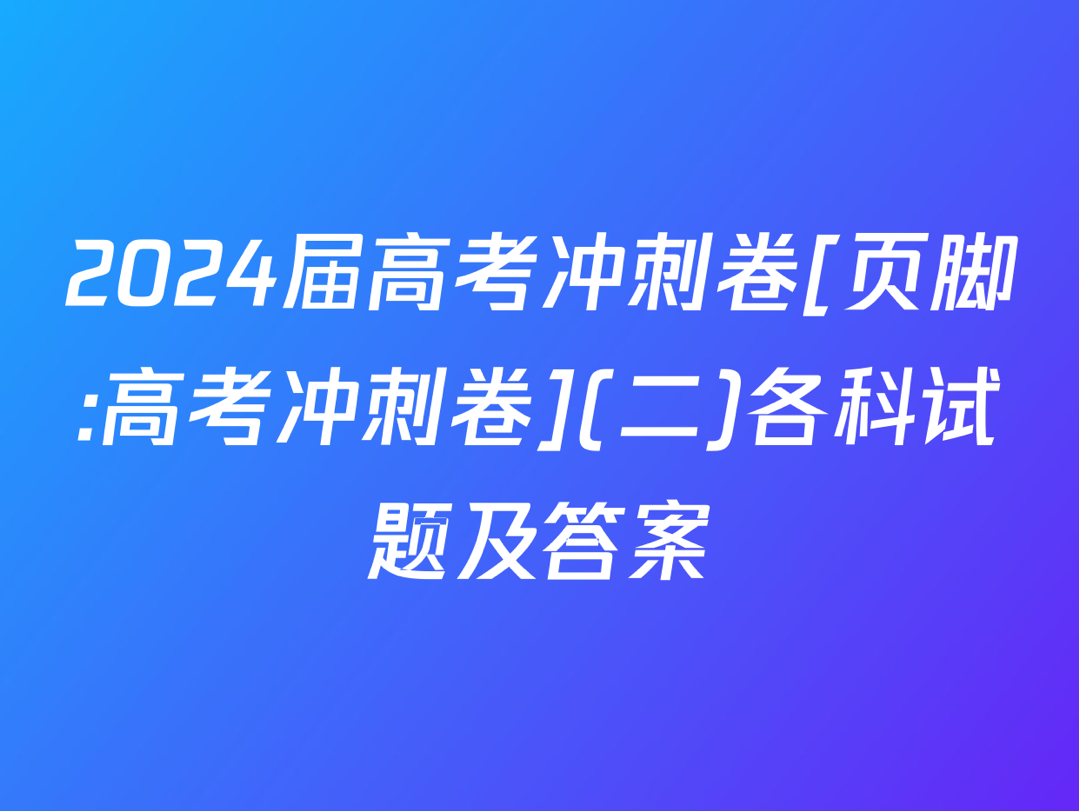 [图]2024届高考冲刺卷[页脚:高考冲刺卷](二)各科试题及答案