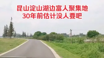 下载视频: 昆山淀山湖边富人聚集地，30年前估计没人要吧！