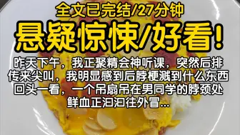 下载视频: 【全文已完结】昨天下午，我正聚精会神听课，突然后排传来尖叫，我明显感到后脖梗溅到什么东西，回头一看，一个吊扇吊在男同学的脖颈处，鲜血正汩汩往外冒...