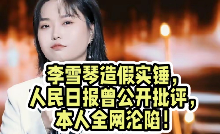 李雪琴造假实锤,人民日报曾公开批评,本人全网沦陷!哔哩哔哩bilibili