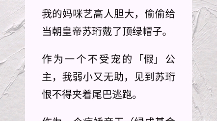 我穿书了,但书里没我这个角色.我的妈咪艺高人胆大,偷偷给当朝皇帝苏珩戴了顶绿帽子.作为一个不受宠的「假」公主,我弱小又无助,见到苏珩恨不得...