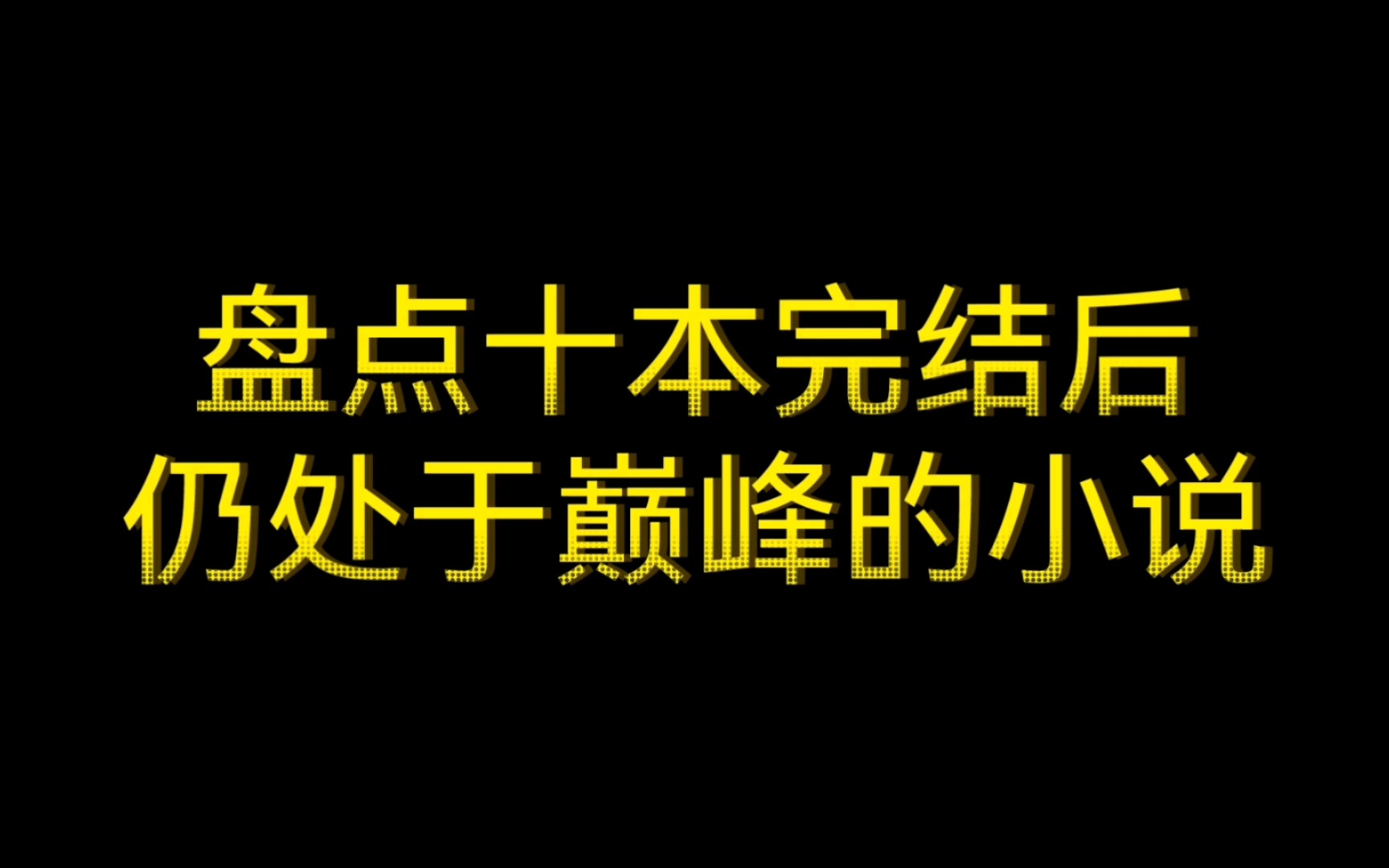 盘点十本完结后仍处于巅峰的小说,快来看看有没有你喜欢的小说吧.哔哩哔哩bilibili