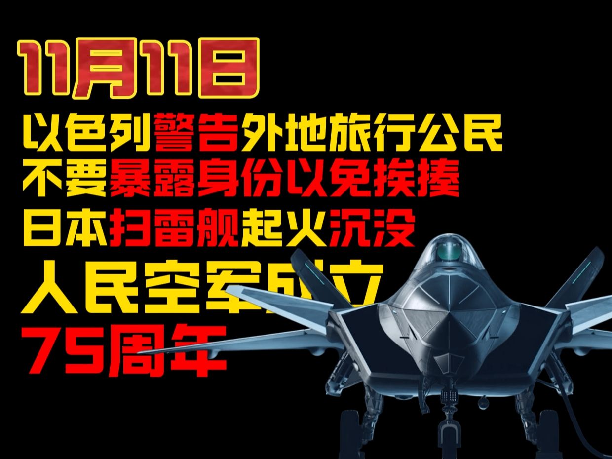 11月11日晚上 以色列警告外地旅行公民不要暴露身份/日本扫雷舰起火沉没 /人民空军成立75周年哔哩哔哩bilibili