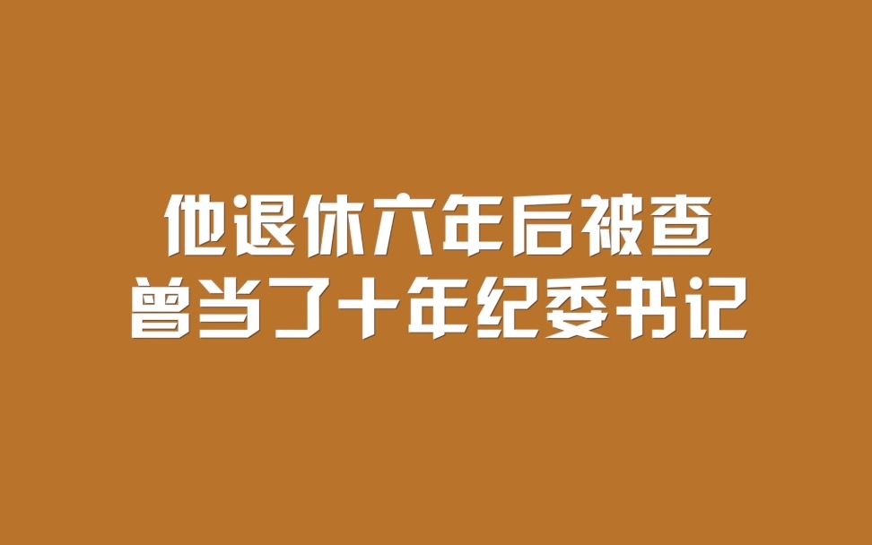 他退休六年后被查,曾当了十年纪委书记哔哩哔哩bilibili