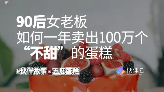 【伙伴故事】90后女老板如何一年卖出100万个“不甜”的蛋糕｜伙伴云 x 5cake蛋糕