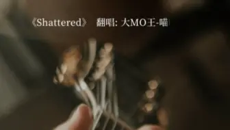 【大MO王翻唱】Shattered（粉丝点歌出教程顺便翻唱一下子）