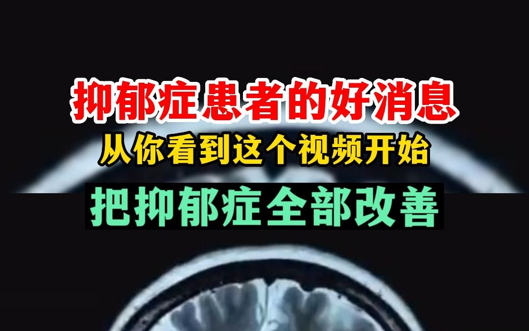 抑郁症患者的好消息、从你看到这个视频开始、把抑郁症全部改善哔哩哔哩bilibili