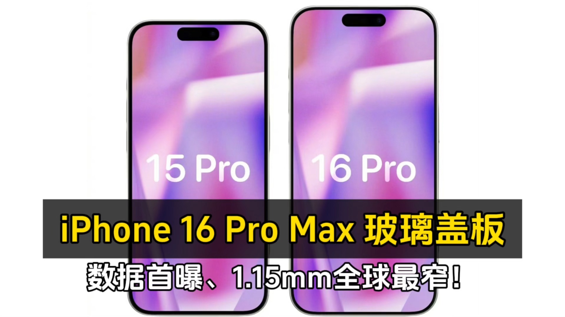 iPhone 16 Pro Max 玻璃盖板数据首曝、1.15mm 全球最窄!哔哩哔哩bilibili